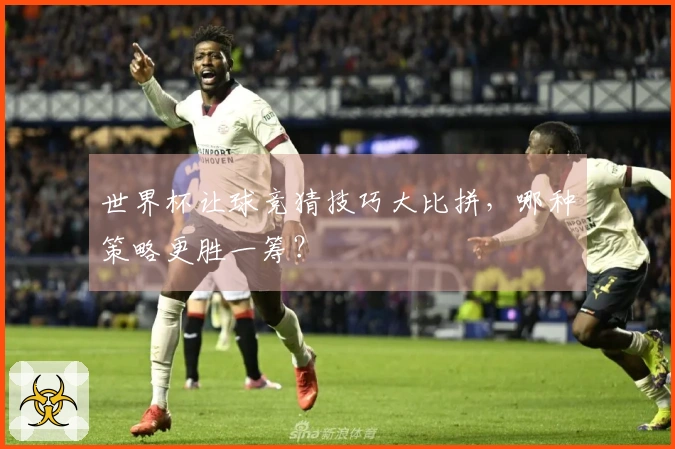 世界杯让球竞猜技巧大比拼,哪种策略更胜一筹?