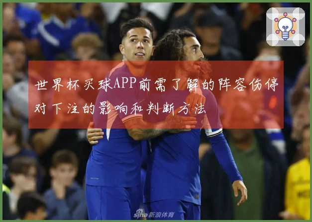 世界杯买球APP前需了解的阵容伤停对下注的影响和判断方法