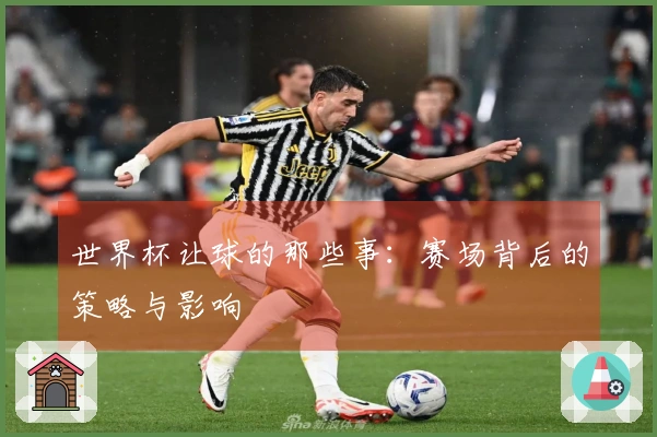 世界杯让球的那些事：赛场背后的策略与影响
